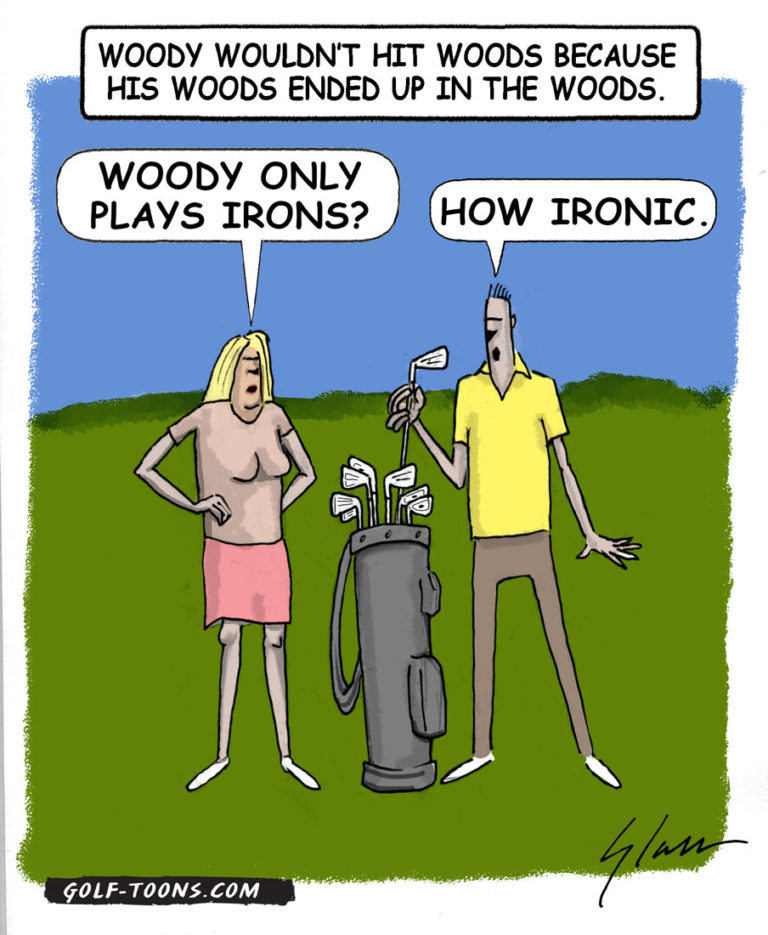 Ironic is when golfers named Woody do not hit their woods because they tend to hit them into the woods. Ironic golf cartoons.